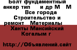 Болт фундаментный анкер тип 1.1 и др М20-М50 - Все города Строительство и ремонт » Материалы   . Ханты-Мансийский,Когалым г.